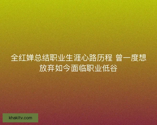 全红婵总结职业生涯心路历程 曾一度想放弃如今面临职业低谷